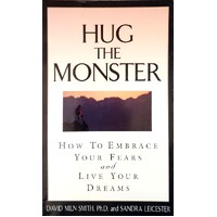 Hug the Monster. How to Embrace Your Fears and Live Your Dreams