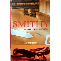 Smithy. The Life Of Sir Charles Kingsford Smith
