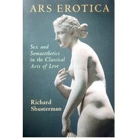Ars Erotica. Sex And Somaesthetics In The Classical Arts Of Love