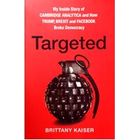 Targeted. My Inside Story Of Cambridge Analytica And How Trump, Brexit And Facebook Broke Democracy