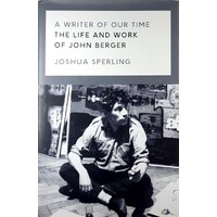 A Writer Of Our Time. The Life And Writings Of John Berger