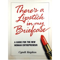 There's A Lipstick In My Briefcase. A Guide For The New Woman Entrepreneur