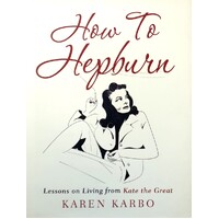 How To Hepburn. Lessons On Living From Kate The Great
