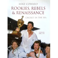 Rookies, Rebels And Renaissance. Cricket In The 80's