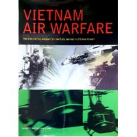 Vietnam Air Warfare. The Story Of The Aircraft, The Battles, And The Pilots Who Fought