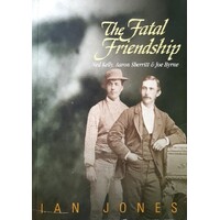 The Fatal Friendship. Ned Kelly, Aaron Sherritt & Joe Byrne