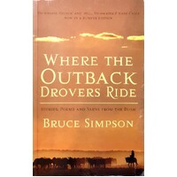 Where The Outback Drovers Ride. Stories, Poems And Yarns From The Bush