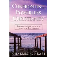 Confronting Powerless Christianity. Evangelicals And The Missing Dimension