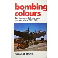 Bombing Colours. RAF Bombers, Their Markings And Operations 1937-1973