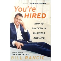 You're Hired. How To Succeed In Business & Life
