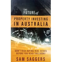 The Future Of Property Investing In Australia. Don't Buy Real Estate Before You Buy This Book