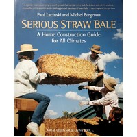 Serious Straw Bale. A Home Construction Guide For All Climates