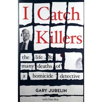 I Catch Killers. The Life And Many Deaths Of A Homicide Detective