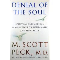 Denial Of The Soul. Spiritual And Medical Perspectives On Euthanasia And Mortality