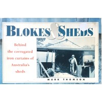 Blokes Sheds. Behind The Corrugated Iron Curtains Of Australia's Sheds