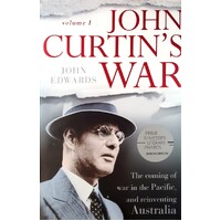 John Curtin's War. The Coming of War in the Pacific, and Reinventing Australia. Volume I
