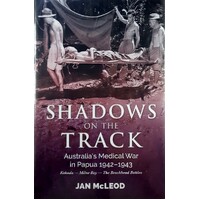 Shadows On The Track. Australia's Medical War In Papua 1942-1943