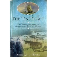 The Tin Ticket. The Heroic Journey Of Australia's Convict Women