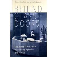 Behind Glass Doors. The World Of Australian Advertising Agencies 1959-1989