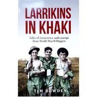 Larrikins In Khaki. Tales Of Irreverence And Courage From World War II Diggers