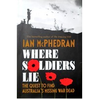 Where Soldiers Lie. The Quest To Find Australia's Missing War Dead