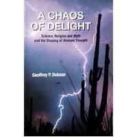 A Chaos Of Delight. Science, Religion And Myth And The Shaping Of Western Thought