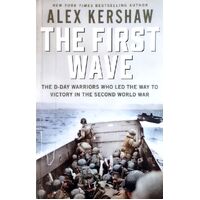 The First Wave. The D-Day Warriors Who Led The Way To Victory In The Second World War