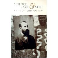 Science, Race And Faith 1849-1929. A Life Of John Mathew