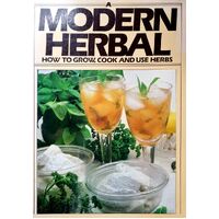 A Modern Herbal. How To Grow, Cook And Use Herbs