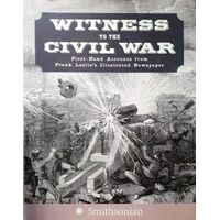 Witness To The Civil War. First-Hand Accounts From Frank Leslie's Illustrated Newspaper