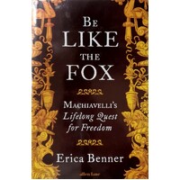 Be Like The Fox. Machiavelli's Lifelong Quest For Freedom