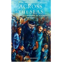 Across The Seas. Australia's Response To Refugees. A History