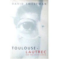 Toulouse-Lautrec And The Fin-De-Siecle