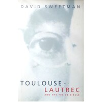 Toulouse-Lautrec And The Fin-De-Siecle