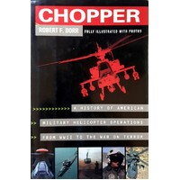 Chopper. A History Of American Military Helicopter Operations From WWII To The War On Terror