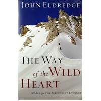 The Way Of The Wild Heart. A Map For The Masculine Journey