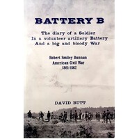 Battery B. The Diary Of A Soldier In A Volunteer Artillery Battery And A Big Bloody War