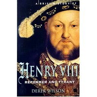 A Brief History Of Henry VIII. King, Reformer And Tyrant