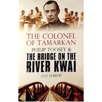 The Colonel Of Tamarkan. Philip Toosey And The Bridge On The River Kwai