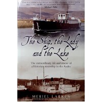 The Ship, The Lady And The Lake. The Extraordinary Life And Rescue Of A Victorian Steamship In The Andes