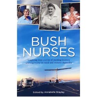 Bush Nurses. Inspiring True Stories Of Nursing Bravery And Ingenuity In Rural And Remote Australia