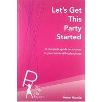 Let's Get This Party Started. A Complete Guide To Success In Your Home Selling Business