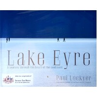 Lake Eyre. A Journey Through The Heart Of The Continent