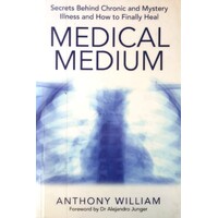 Medical Medium. Secrets Behind Chronic And Mystery Illness And How To Finally Heal