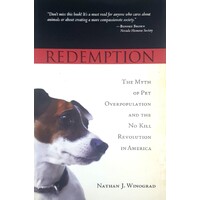 Redemption. The Myth Of Pet Overpopulation And The No Kill Revolution In America