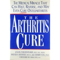 The Arthritis Cure. The Medical Miracle That Can Halt, Reverse, And May Even Cure Osteoarthritis