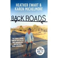 Back Roads. The Stories Behind Some Of Australia's Most Remarkable And Inspiring Rural Communities