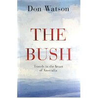 The Bush. Travels In The Heart Of Australia