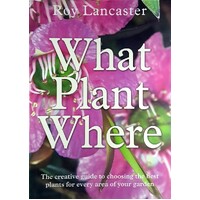 What Plant Where. The Creative Guide To Choosing The Best Plants For Every Area Of Your Garden