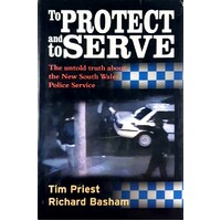 To Protect And Serve. The Untold Truth About The New South Wales Police Service